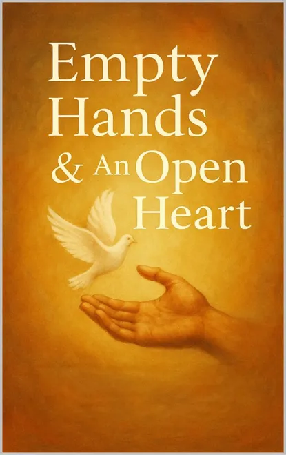 Cover of Empty Hands & An Open Heart: A Living Transmission of Surrender, Trust, and the Kingdom Within
