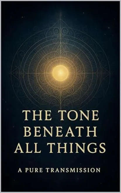 Cover of The Tone Beneath All Things: A Living Codex of Primordial Sound, Embodied Stillness, and the Eternal Return